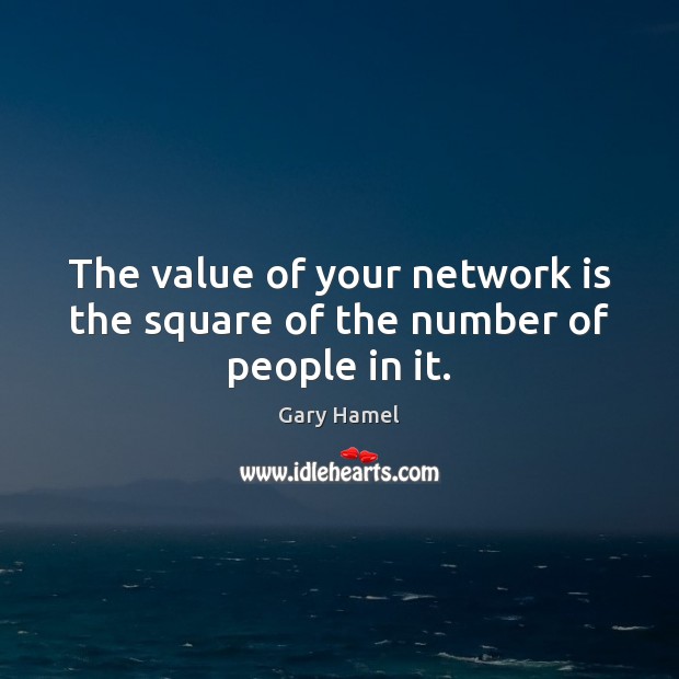 The value of your network is the square of the number of people in it. Gary Hamel Picture Quote