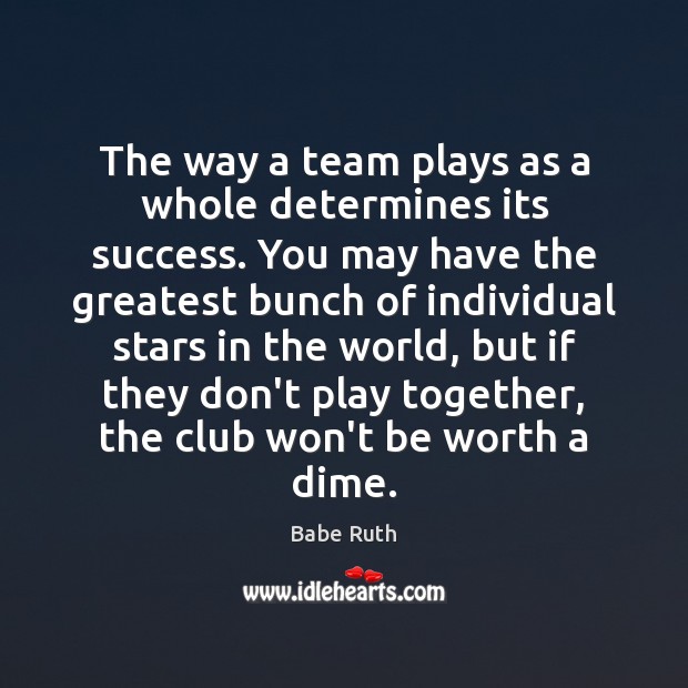 The way a team plays as a whole determines its success. You Team Quotes Image