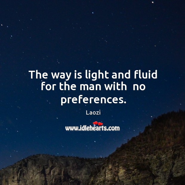 The way is light and fluid for the man with  no preferences. Laozi Picture Quote