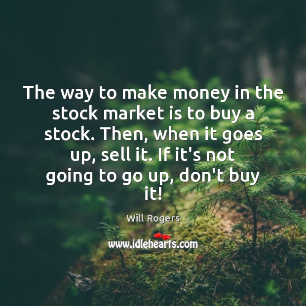 The way to make money in the stock market is to buy Will Rogers Picture Quote