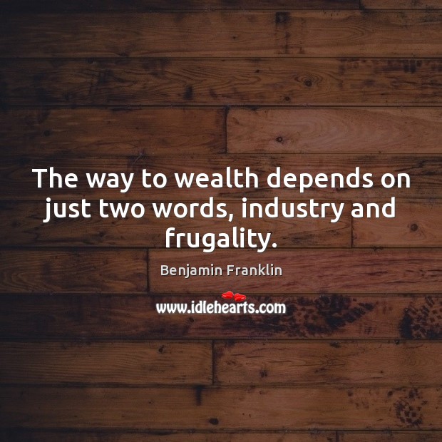 The way to wealth depends on just two words, industry and frugality. Benjamin Franklin Picture Quote