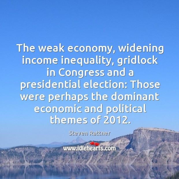 The weak economy, widening income inequality, gridlock in Congress and a presidential Income Quotes Image