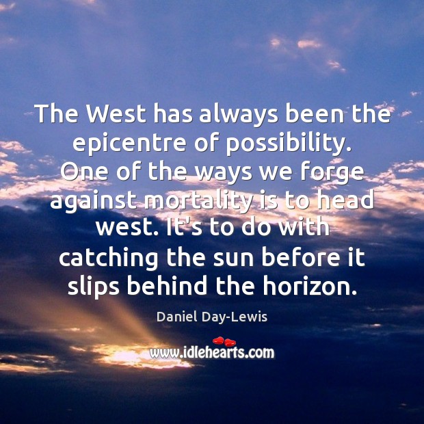 The West has always been the epicentre of possibility. One of the Daniel Day-Lewis Picture Quote