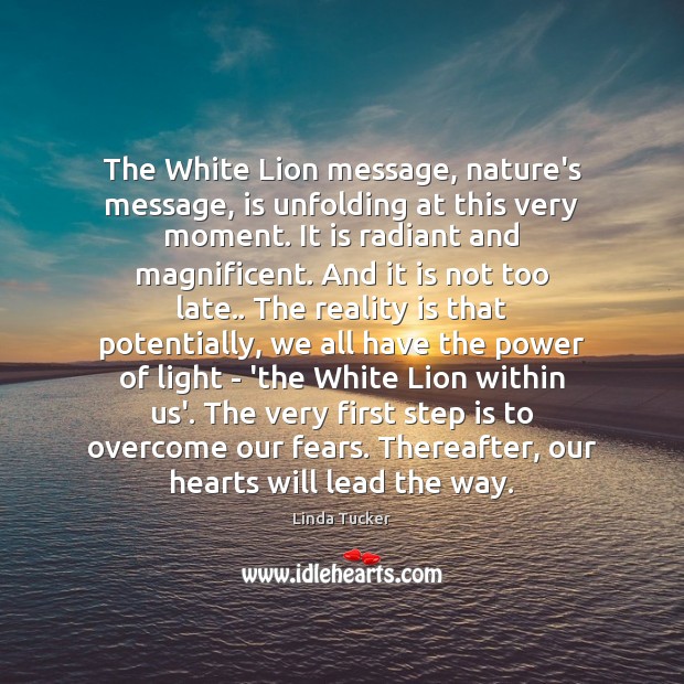 The White Lion message, nature’s message, is unfolding at this very moment. Nature Quotes Image