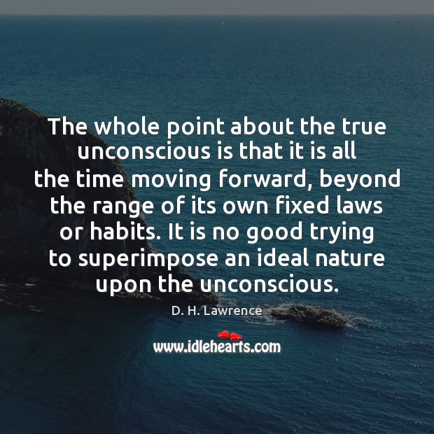 The whole point about the true unconscious is that it is all D. H. Lawrence Picture Quote