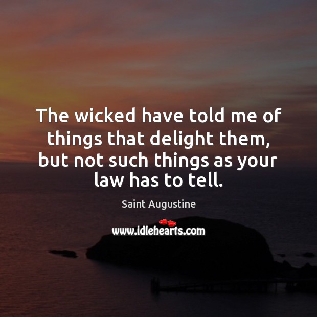 The wicked have told me of things that delight them, but not Saint Augustine Picture Quote