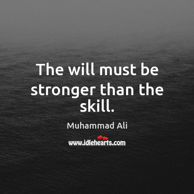 The will must be stronger than the skill. Muhammad Ali Picture Quote