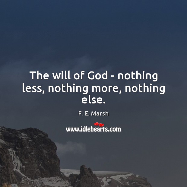 The will of God – nothing less, nothing more, nothing else. F. E. Marsh Picture Quote