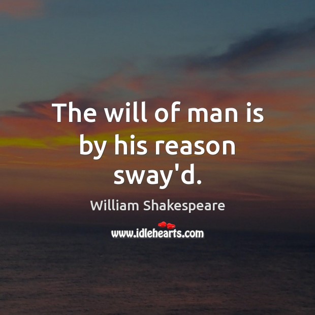 The will of man is by his reason sway’d. Image