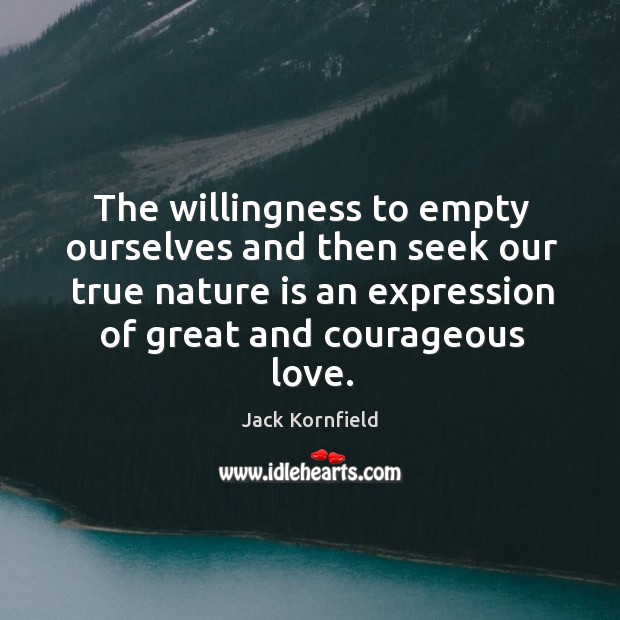 The willingness to empty ourselves and then seek our true nature is Nature Quotes Image