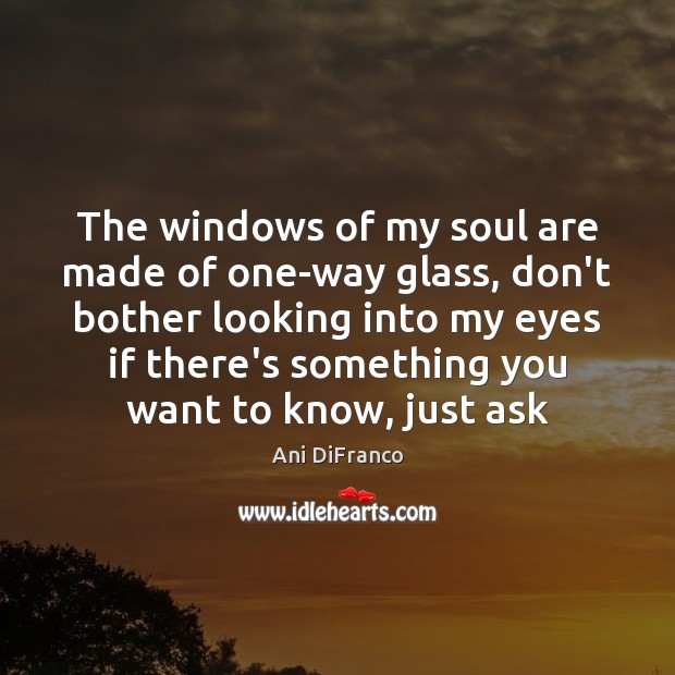 The windows of my soul are made of one-way glass, don’t bother Picture Quotes Image