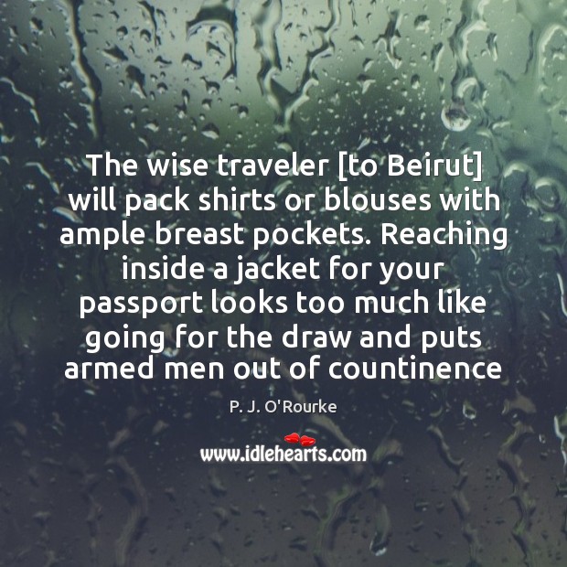 P. J. O'Rourke quote: The wise traveler [to Beirut] will pack shirts or  blouses