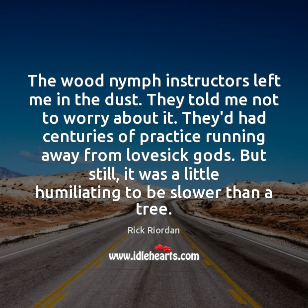 The wood nymph instructors left me in the dust. They told me Rick Riordan Picture Quote