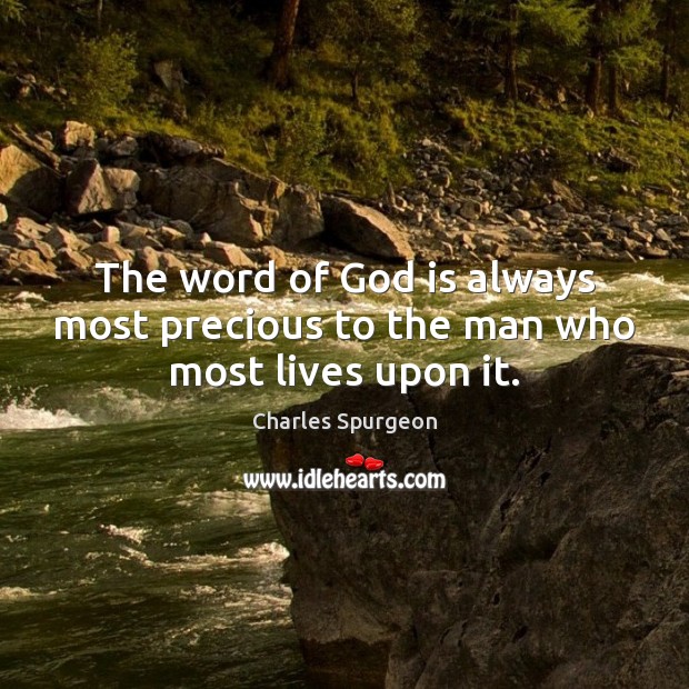 The word of God is always most precious to the man who most lives upon it. Charles Spurgeon Picture Quote