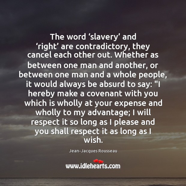 The word ‘slavery’ and ‘right’ are contradictory, they cancel each other out. Respect Quotes Image