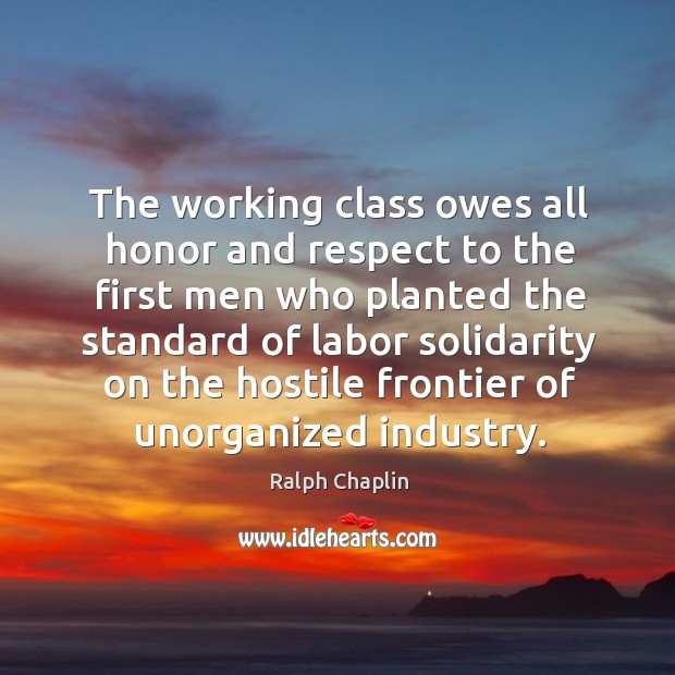 The working class owes all honor and respect to the first men who planted the standard Respect Quotes Image