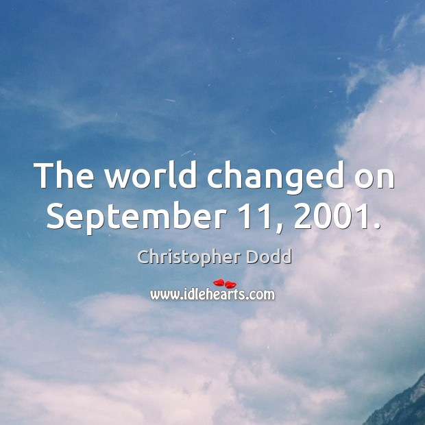 The world changed on september 11, 2001. Christopher Dodd Picture Quote