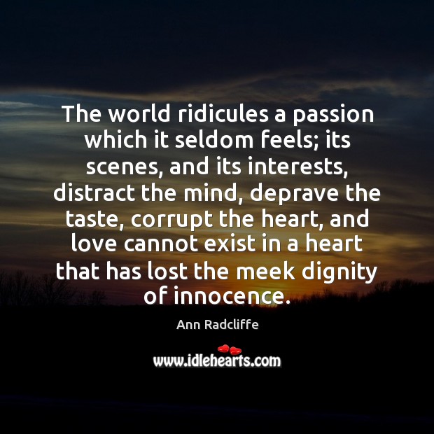 The world ridicules a passion which it seldom feels; its scenes, and Passion Quotes Image