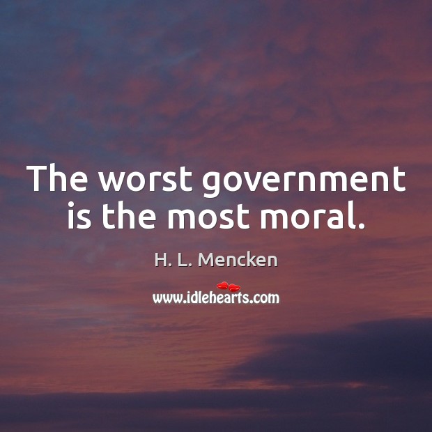 The worst government is the most moral. Image