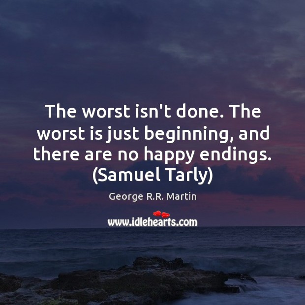 The worst isn’t done. The worst is just beginning, and there are George R.R. Martin Picture Quote