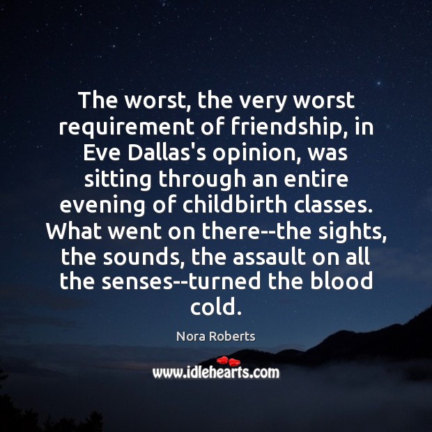 The worst, the very worst requirement of friendship, in Eve Dallas’s opinion, Nora Roberts Picture Quote