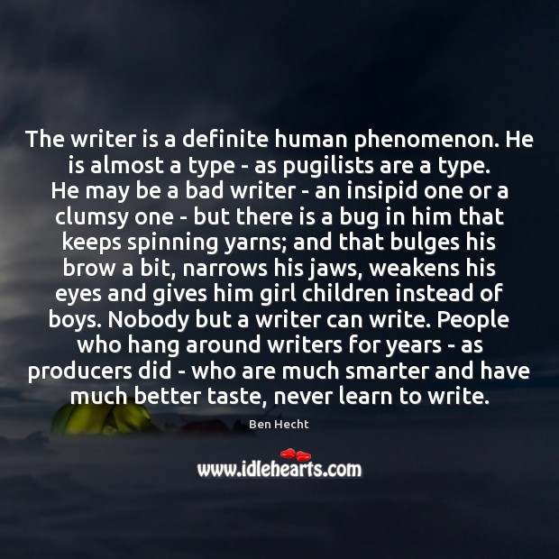 The writer is a definite human phenomenon. He is almost a type Ben Hecht Picture Quote