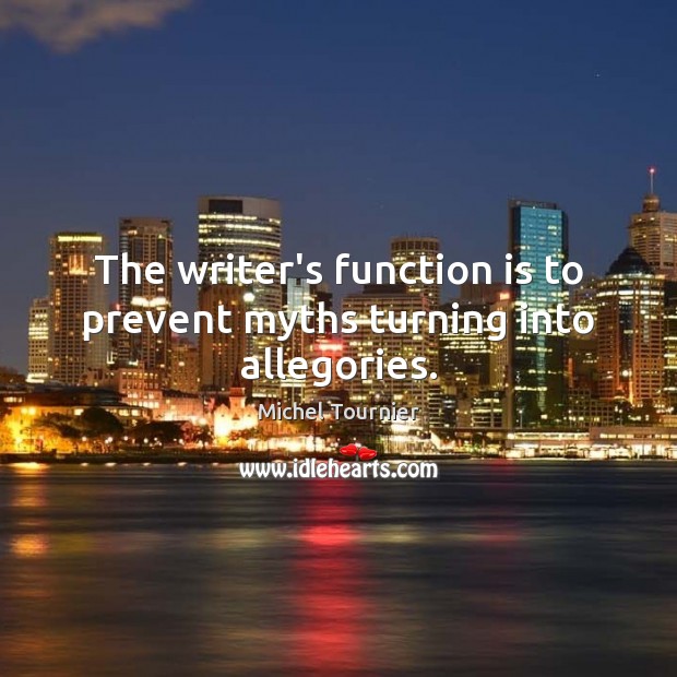 The writer’s function is to prevent myths turning into allegories. Picture Quotes Image