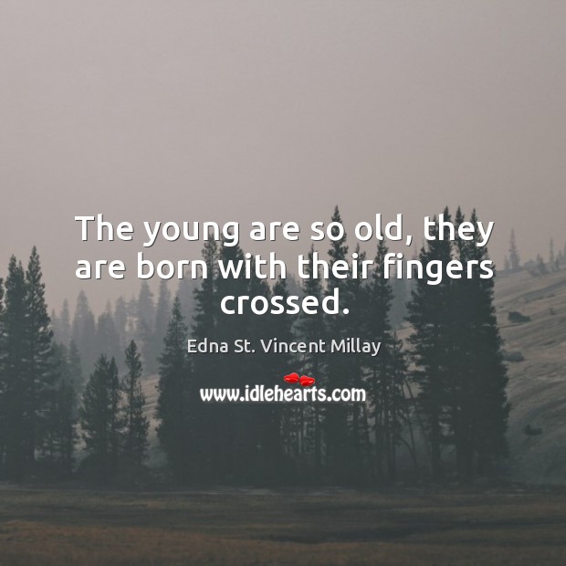 The young are so old, they are born with their fingers crossed. Image