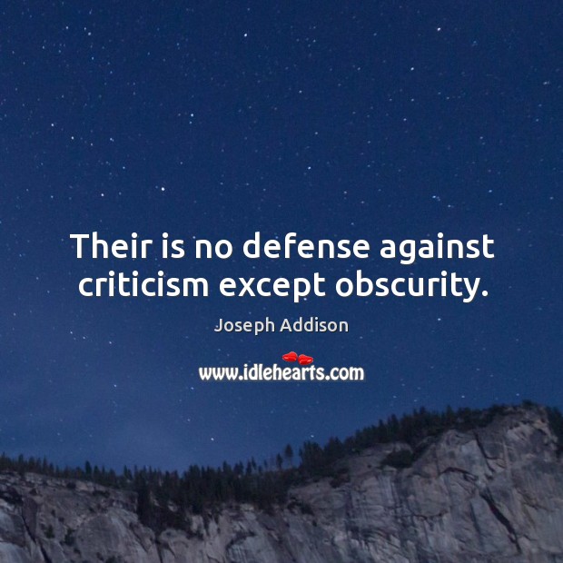 Their is no defense against criticism except obscurity. Joseph Addison Picture Quote