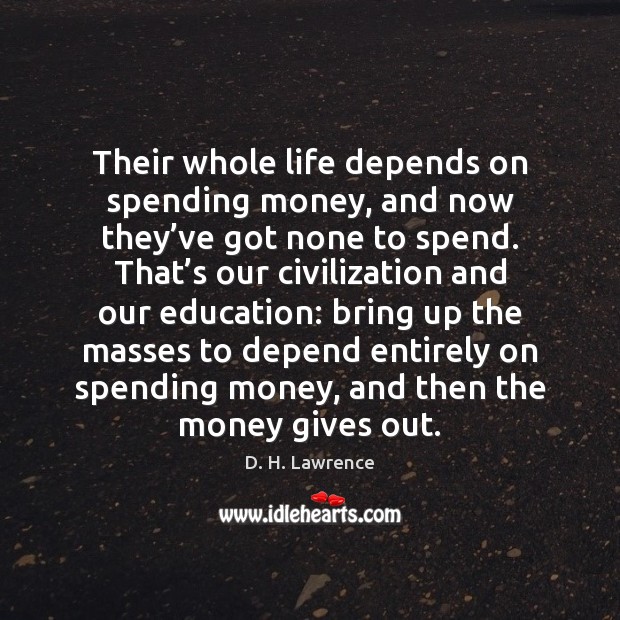 Their whole life depends on spending money, and now they’ve got D. H. Lawrence Picture Quote