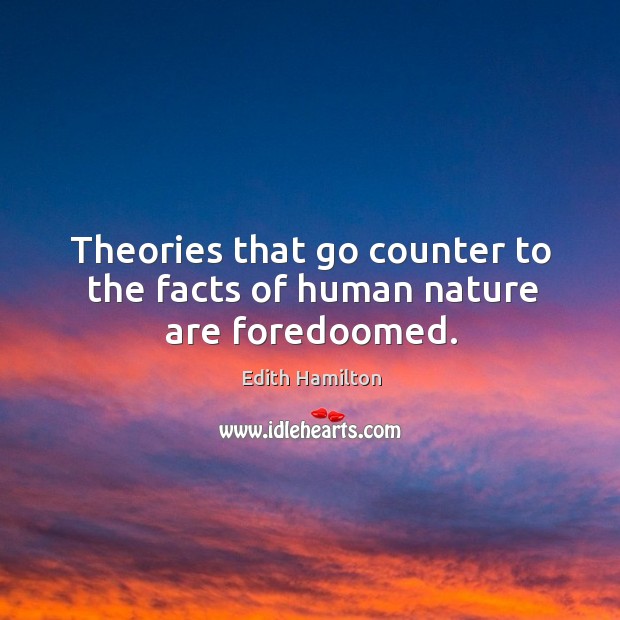 Theories that go counter to the facts of human nature are foredoomed. Nature Quotes Image