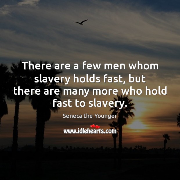 There are a few men whom slavery holds fast, but there are Seneca the Younger Picture Quote