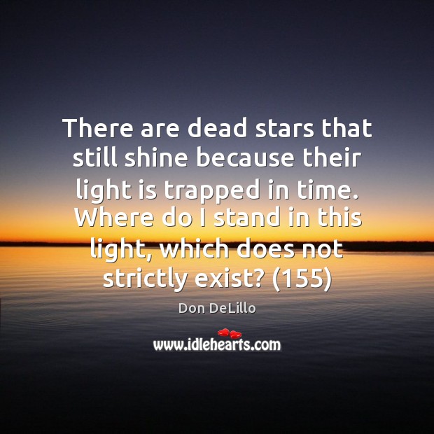 There are dead stars that still shine because their light is trapped Don DeLillo Picture Quote