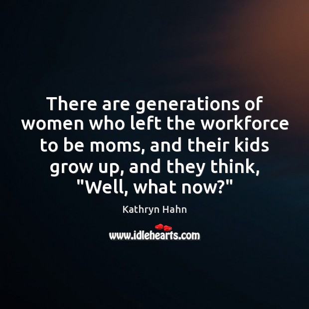 There are generations of women who left the workforce to be moms, Image