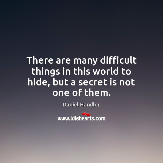 There are many difficult things in this world to hide, but a secret is not one of them. Daniel Handler Picture Quote