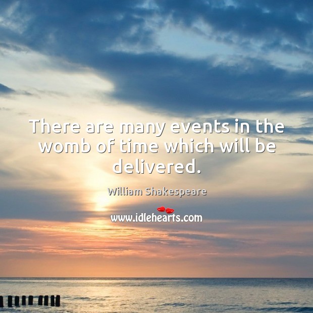 There are many events in the womb of time which will be delivered. Picture Quotes Image