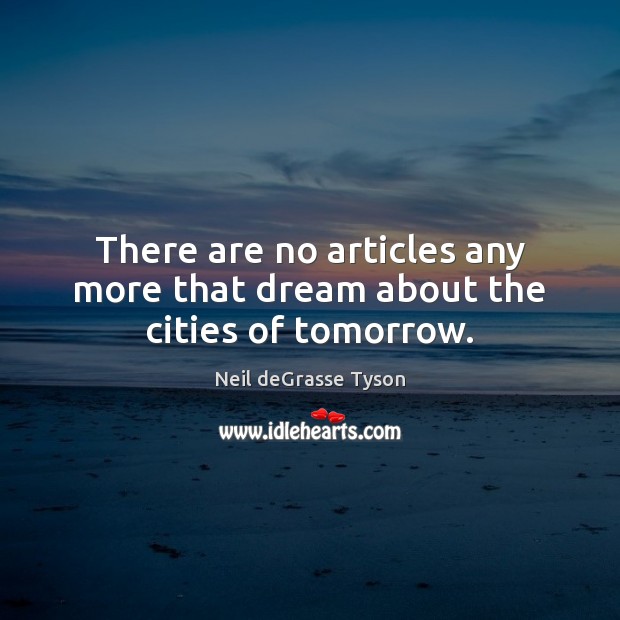 There are no articles any more that dream about the cities of tomorrow. Neil deGrasse Tyson Picture Quote