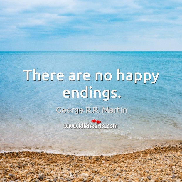 There are no happy endings. George R.R. Martin Picture Quote
