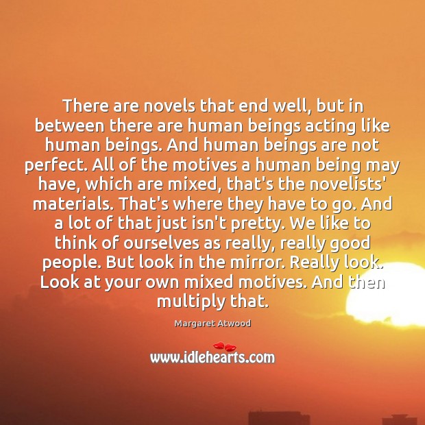 There are novels that end well, but in between there are human Margaret Atwood Picture Quote