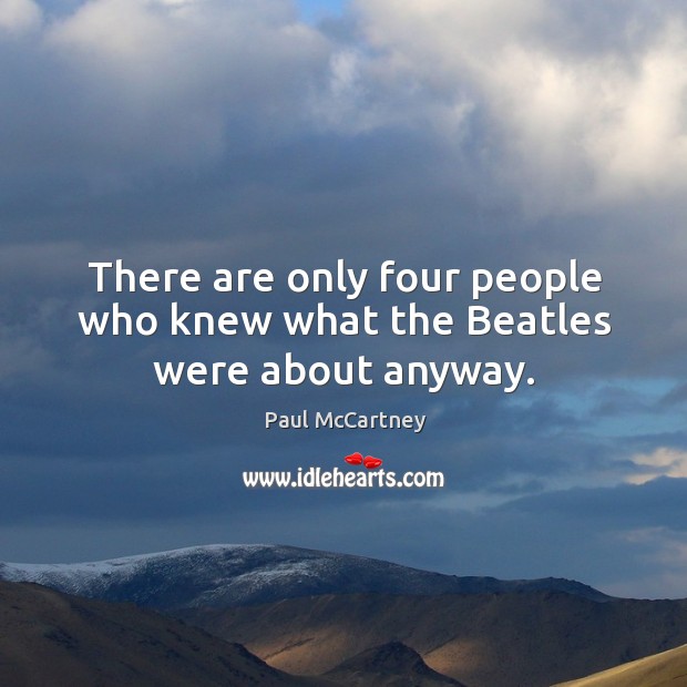 There are only four people who knew what the beatles were about anyway. Image