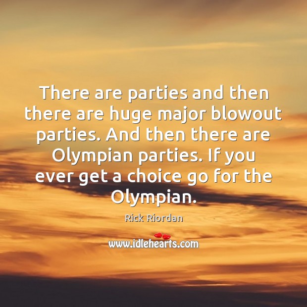 There are parties and then there are huge major blowout parties. And Rick Riordan Picture Quote