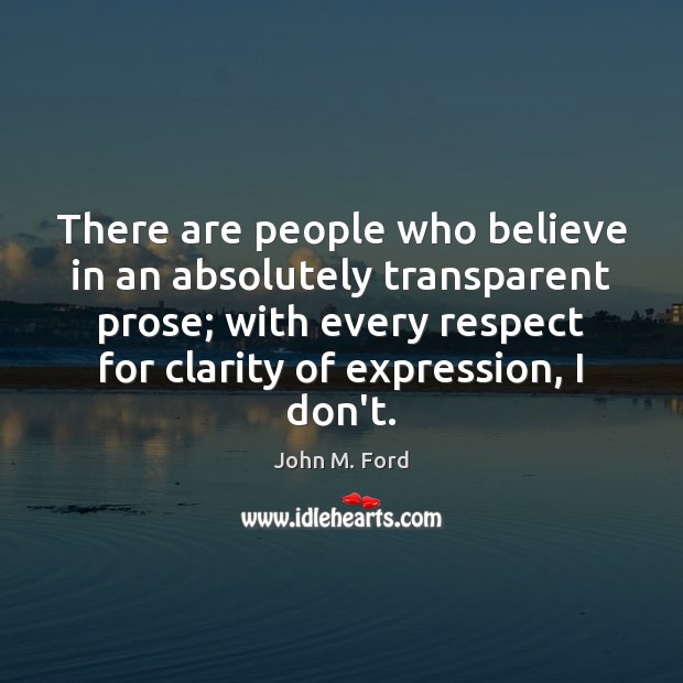 There are people who believe in an absolutely transparent prose; with every Respect Quotes Image