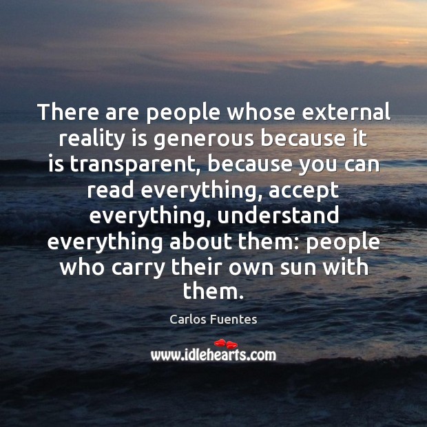 There are people whose external reality is generous because it is transparent, Carlos Fuentes Picture Quote