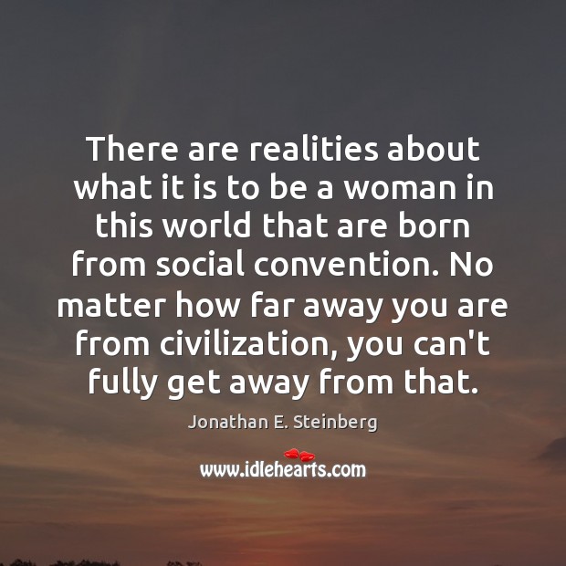 There are realities about what it is to be a woman in Jonathan E. Steinberg Picture Quote