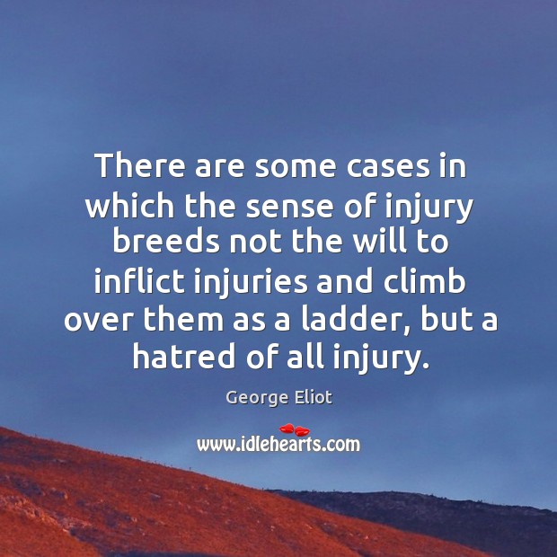 There are some cases in which the sense of injury breeds not George Eliot Picture Quote