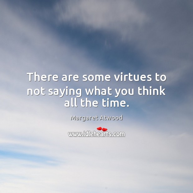 There are some virtues to not saying what you think all the time. Margaret Atwood Picture Quote