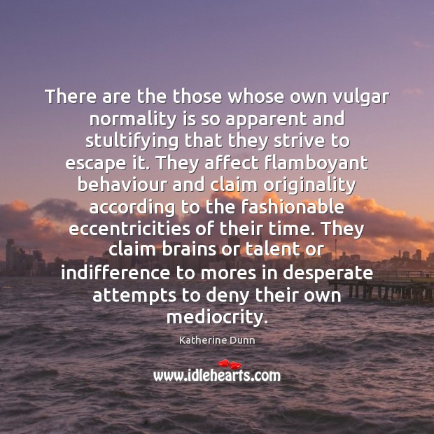 There are the those whose own vulgar normality is so apparent and Image