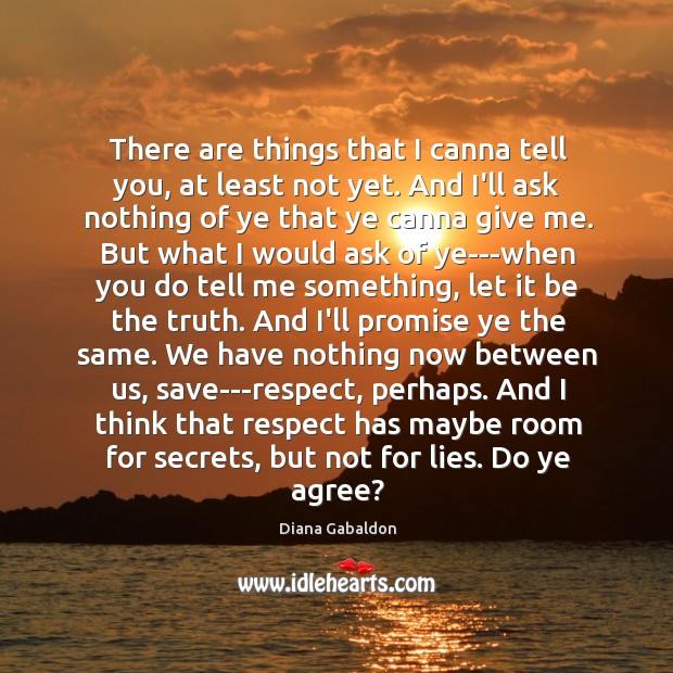 There are things that I canna tell you, at least not yet. Respect Quotes Image