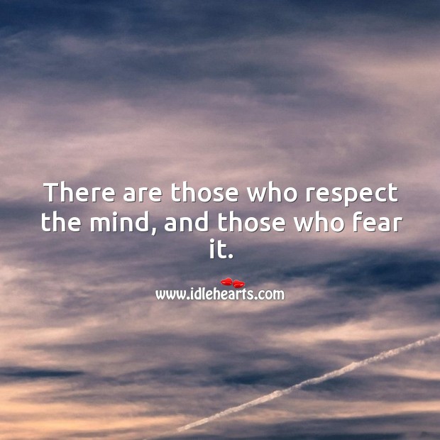 There are those who respect the mind, and those who fear it. Image