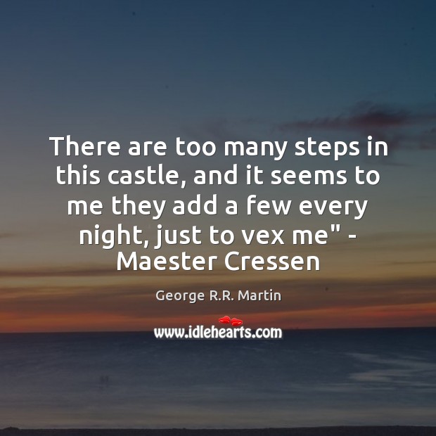 There are too many steps in this castle, and it seems to George R.R. Martin Picture Quote